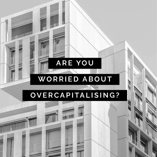 Are you worried about overcapitlising?